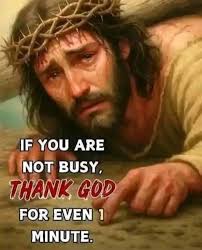 ❤️ IF YOU ARE NOT BUSY, THANK GOD FOR EVEN 1 MINUTE.