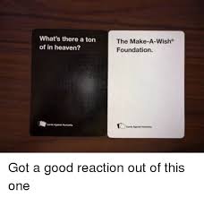Cah lab is an ai that plays you a black card, and gives you a selection of white cards. What S There A Ton Of In Heaven Cards Against Humanity The Make A Wish Foundation Cards Against Humanity Got A Good Reaction Out Of This One Cards Against Humanity Meme On Me Me