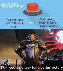 The thing wants to be used. You Get Have You Have To Sex With Your Moan In Lord Crush Shaxx Quotes Cauld Not Ask For A Better Victory