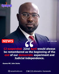 CJ suspended: 22nd April would always be remembered as the beginning of the  end of our democratic experiment and Judicial independence.-Suame MP, John  Darko #OYEREPA