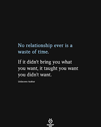 No Relationship Ever Is A Waste Of Time Relationship Quotes Boyfriend Quotes Relationships Bad Relationship Quotes