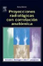Posiciones radiologicas y correlacion anatomica (spanish edition): Proyecciones Radiologicas Y Correlacion Anatomica 6Âª Ed De Kenneth L Bontrager Casa Del Libro