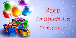 Tantissimi Auguri Di Buon Compleanno Francesca Cartoline Di Compleanno Con Nome Francesca Cartolina Di Compleanno Buon Compleanno Auguri Di Buon Compleanno