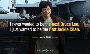 Jackie Chan Quote I Never Wanted To Be The Next Bruce Lee I
