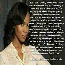 Maybe you would like to learn more about one of these? You Have Nothing Your Memories And Stolen Moments Aren T A Life This Quote Describes Your Current Pathetic Situatio Scandal Quotes Pope Quotes Affair Quotes