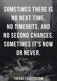 Now Or Never The Daily Quotes Serious Quotes Memes Quotes Daily Quotes