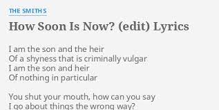 No tears of regret, no smell of her perfume. How Soon Is Now Edit Lyrics By The Smiths I Am The Son