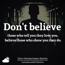 You know you can't give me what i need. Don T Believe Those Who Tell You They Love You Believe Those Who Show You They