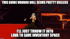 Guide voodoo doll if you equip it in one of the accessory slots, it will allow you to attack and kill the guide. This Guide Voodoo Doll Seems Pretty Useless I Ll Just Throw It Into Lava To Save Inventory Space Ifunny