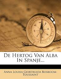 Boek daarom ook je huurauto zoek je goedkope vliegtickets naar spanje? De Hertog Van Alba In Spanje By Anna Louisa Geertruida Bosboom Toussaint Amazon Ae