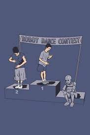 My Mother Always Told Me That Third Place Was Not So Bad Robot Dance Dance Contest Funny Robot