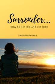 I also tell a story about a lesson in letting go of aversions and how the opportunity to learn about letting go of aversions came to me through my experience watching the. How To Surrender To God And Let Go Arxiusarquitectura
