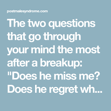 Does He Miss Me Does He Regret What He Did Does He Miss Me Regrets After Break Up