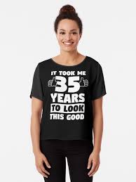 Birthday Gifts For 23 Year Old Female 35 Years To Look This Good 35th Birthday Gift Chiffon Top By Davdmark 35th Birthday Gifts Birthday Gifts Chiffon Tops