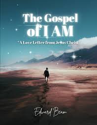 The Gospel of I AM: A Love Letter From Jesus Christ: Beam, Edward, Beam,  Edward: 9798334166387: Amazon.com: Books