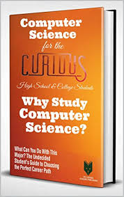After studying 100 hours of computer science by myself, i explain why it's useful and how you can study it efficiently. Amazon Com Computer Science For The Curious High School College Students Why Study Computer Science What Can You Do With This Major The Undecided Student S Guide To Choosing The Perfect Career Ebook
