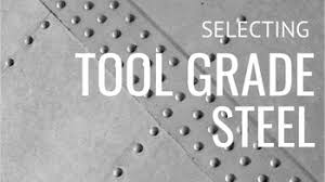 4 things to consider when selecting a tool grade steel