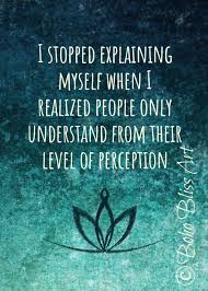 I Stopped Explaining Myself When I Realized People Only Understand From Their Level Of Perception Quote Self Respect Quotes Understanding Quotes Respect Quotes