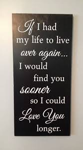 If I Had My Life To Live Over Again I D Find You Sooner Anniversary Present If I Had My Life To Live Over Again Wood Sign Birthday Gift Bedroom Decor Romantic Sign Love My Wife Quotes My Wife Quotes Love Husband Quotes
