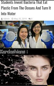 Students Invent Bacteria That Eat Plastic From The Oceans And Turn It Into Water Ifunny Funny School Memes Funny Gaming Memes Inventions