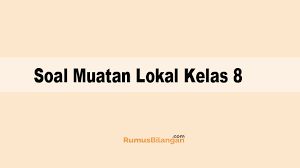 Silahkan dibaca dan dipelajari, semoga bermanfaat. Soal Muatan Lokal Kelas 8 Smp Mts Dan Kunci Jawabannya 2019