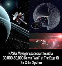 Goddess - NASA's Voyager spacecraft found a 30,000-50,000 Kelvin "Wall" at The Edge Of Our Solar System. Its a region or in this case a "wall" of plasma at the edge of