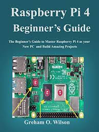 Raspberry Pi 4 Beginner S Guide The Beginner S Guide To Master Raspberry Pi 4 As Your New Pc And Build Amazing Projects Wilson Graham O Ebook Amazon Com