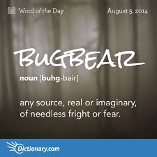 Dictionary Com S Word Of The Day Bugbear Any Source Real Or Imaginary Of Needless Fright Or Fear A Persistent Problem Or Words Uncommon Words Cool Words
