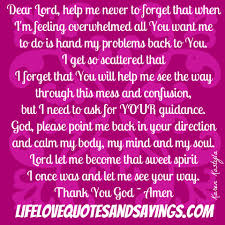 Dear Lord Help Me Never To Forget That When I M Feeling Overwhelmed All You Want Me To Do Is Hand My Problems Back To You Prayer Quote Quotespictures Com