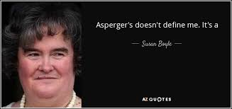 Discover famous quotes and sayings. Susan Boyle Quote Asperger S Doesn T Define Me It S A Condition That I Have