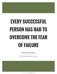 Every Successful Person Has Had To Overcome The Fear Of Failure Picture Quotes
