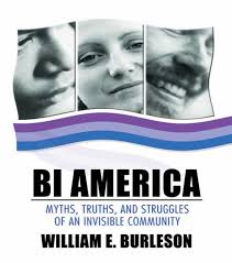 Bi America: Myths, Truths, and Struggles of an Invisible Community by William  Burleson