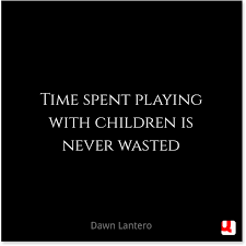 Time Spent Playing With Children Is Never Wasted Quotes For Kids Inspirational Quotes Parenting Quotes