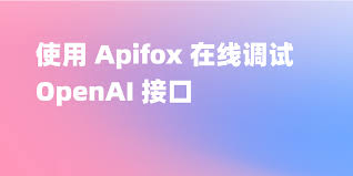 使用Apifox 在线调试OpenAI 接口