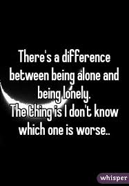 There S A Difference Between Being Alone And Being Lonely The Thing Is I Don T Know