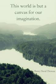 This World Is But A Canvas To Our Imagination This World Is But A Canvas For Our Imagination Henry David Thoreau Click On This Image To S Thoreau Quotes Henry David Thoreau Quotes Henry David Thoreau