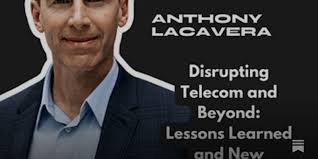 Disrupting Telecom and Beyond: Anthony Lacavera
