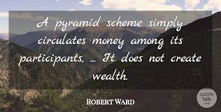 Poor are those who have eyes but cannot see. Robert Ward A Pyramid Scheme Simply Circulates Money Among Its Quotetab