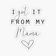 I Got It From My Mama Stickers Redbubble