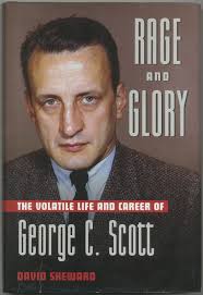 Rage and Glory: The Volatile Life and Career of George C. Scott by David  SHEWARD
