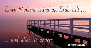 Wir bieten ihnen die möglichkeit alle ihre trauerdrucksachen online selbst zu gestalten und somit sehr persönliche trauerkarten zu erhalten. Einen Moment Stand Die Erde Still Und Alles Ist Anders Trauerspruche Spruche Trauer Beileid Spruche