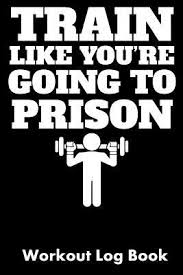 Train Like You Re Going To Prison Workout Log Book A Book By William Gibstat