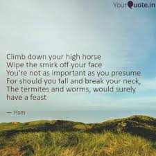 Well known horse quotations explained. Climb Down Your High Hors Quotes Writings By Haleemah Muhammad Mustapha Yourquote