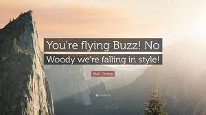 And sometimes, we lose track of it all and could do with little reminders (like my quote decal on the wall). Walt Disney Quote You Re Flying Buzz No Woody We Re Falling In Style