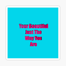 If you look ok you know i'll say when i see your face, there's not a thing that i would change cause you're amazing, just the way. Beautiful Just The Way You Are Geschenke Merchandise Redbubble