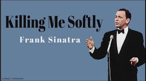 And so i came to see her and listen for a while. Frank Sinatra Killing Me Softly Lyrics Youtube