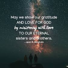 May We Show Our Gratitude And Love For God By Ministering With Love To Our Eternal Sisters And Brothers Gratitude Quotes Lds Gratitude Quotes Love Scriptures