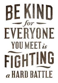 Alexa 47 books view quotes : Wekosh Image Quote Be Kind For Everyone You Meet Is Fighting A Hard Battle Real Life Counseling