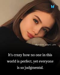 It's crazy how nobody in this world is perfect but everyone is so  judgmental.