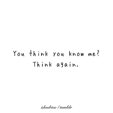 You Think You Know Me Think Again On We Heart It